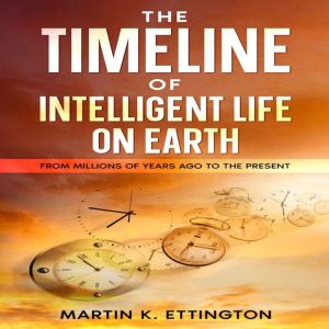 The Timeline of Intelligent Life on E..., Martin K. Ettington