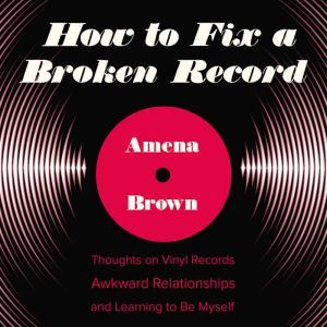 How to Fix a Broken Record, Amena Brown