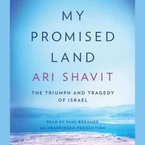 My Promised Land: The Triumph and Tragedy of Israel, Ari Shavit