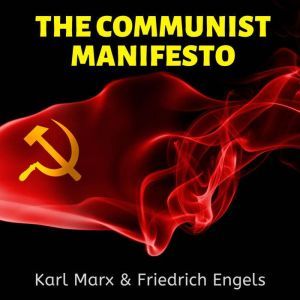 The Communist Manifesto, Karl Marx  Friedrich Engels