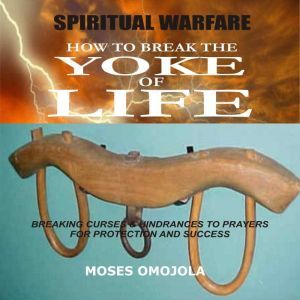 Spiritual Warfare How To Break The Y..., Moses  Omojola
