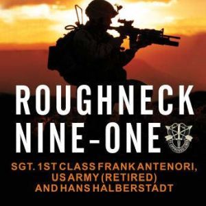 Roughneck Nine-One: The Extraordinary Story of a Special Forces A-Team at War, US Army (Ret.) Antenori