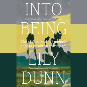 Into being: The radical craft of memoir and its power to transform