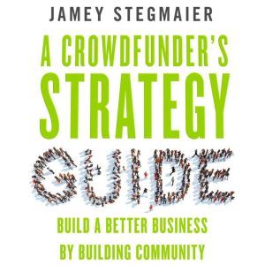 A Crowdfunders Strategy Guide Build..., Jamey Stegmaier
