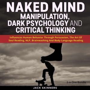 Naked Mind: Manipulation, Dark Psychology And Critical Thinking, Jack Skinners
