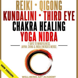 REIKI  QIGONG  KUNDALINI  THIRD EYE  CHAKRA HEALING  YOGA NIDRA. 7 Days to Mindfulness. Japan, China & India Energies Merge. Path to Expand Mind Power. Art of Hypnosis & Guided Meditations. NEW VERSION, WELL-BEING ART ACADEMY
