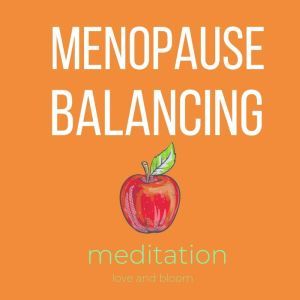 Menopause balancing Meditation, Love and Bloom