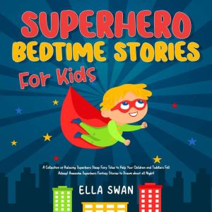 Superhero Bedtime Stories For Kids: A Collection of Relaxing Superhero Sleep Fairy Tales to Help Your Children and Toddlers Fa