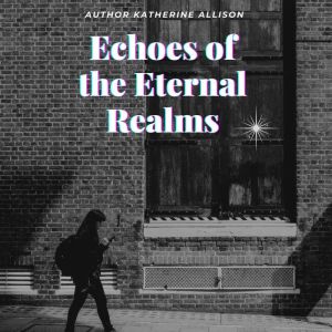 ECHOES OF THE ETERNAL REALMS, KATHERINE ALLISON