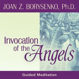 Invocation of the Angels, Joan Borysenko, PhD