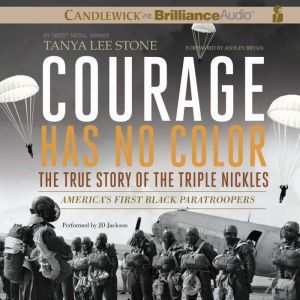 Courage Has No Color, The True Story of the Triple Nickles: America's First Black Paratroopers, Tanya Lee Stone