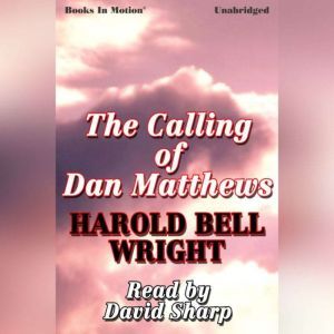 The Calling Of Dan Matthews, Harold Bell Wright