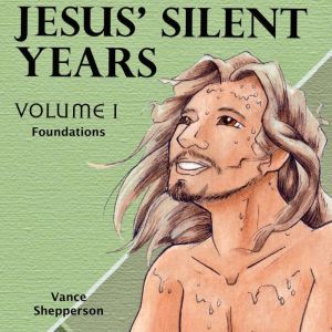 Jesus Silent Years, Foundations, Vance Shepperson