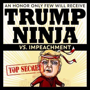 Trump Ninja Vs Impeachment: An Honor Only Few Will Receive