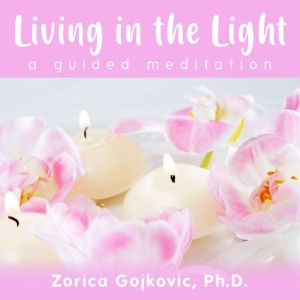 Living in the Light, Zorica Gojkovic, Ph.D.