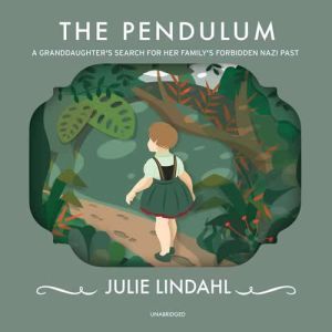 The Pendulum: A Granddaughters Search for Her Familys Forbidden Nazi Past