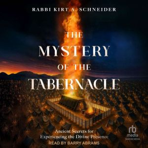 The Mystery of the Tabernacle, Rabbi Kirt A. Schneider