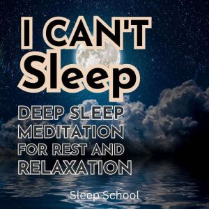 I Can't Sleep: Deep Sleep Meditation for Rest and Relaxation