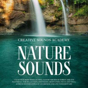 Nature Sounds Calm Your Body With Ca..., Creative Sounds Academy