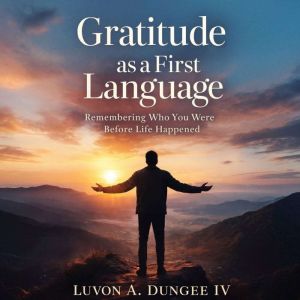 Gratitude as a First Language, Luvon Dungee IV