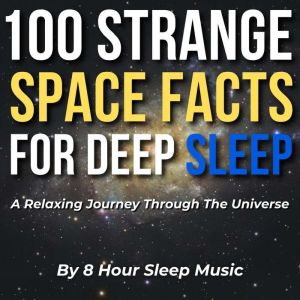100 Strange Space Facts For Deep Slee..., 8 Hour Sleep Music