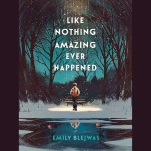 Like Nothing Amazing Ever Happened, Emily Blejwas
