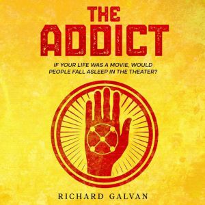 THE ADDICT: If your life was a movie, would people fall asleep in the theatre?