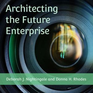 Architecting the Future Enterprise, Deborah J. Nightingale