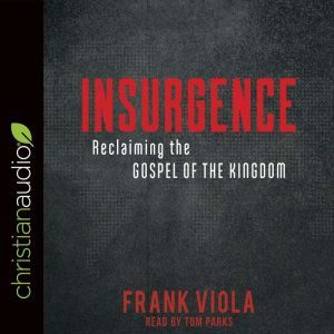 Insurgence: Reclaiming the Gospel of the Kingdom, Frank  Viola
