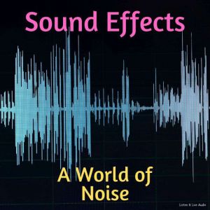 Sound Effects A World of Noise, Listen  Live Audio Inc.
