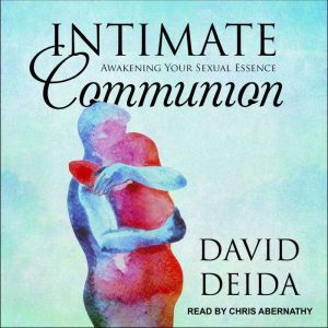Intimate Communion Awakening Your Sexual Essence, David Deida