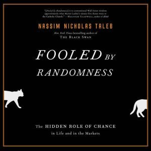 Fooled by Randomness The Hidden Role of Chance in Life and in the Markets, Nassim Nicholas Taleb