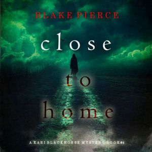 Close To Home (A Kari Blackhorse Suspense ThrillerBook Four): Digitally narrated using a synthesized voice