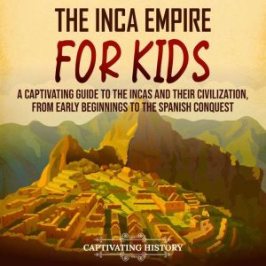 The Inca Empire for Kids A Captivati..., Captivating History