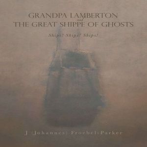 GRANDPA LAMBERTON and THE GREAT SHIPPE OF GHOSTS: Ships! Ships! Ships!