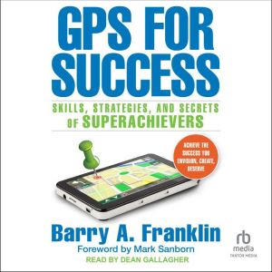 GPS for Success: Skills, Strategies, and Secrets of Superachievers