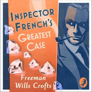 Inspector Frenchs Greatest Case, Freeman Wills Crofts