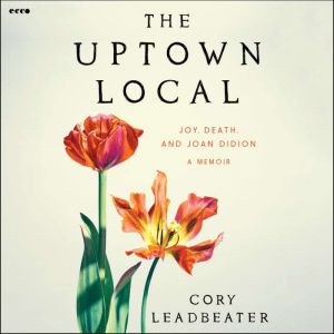 The Uptown Local: Joy, Death, and Joan Didion: A Memoir