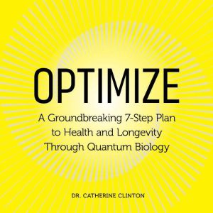Optimize: A Groundbreaking 7-Step Plan to Health and Longevity Through Quantum Biology