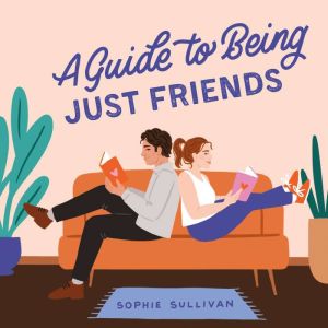 A Guide to Being Just Friends: A Novel, Sophie Sullivan
