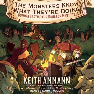 The Monsters Know What They're Doing: Combat Tactics for Dungeon Masters, Keith Ammann