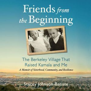 Friends from the Beginning: The Berkeley Village That Raised Kamala and Me, Stacey Johnson-Batiste