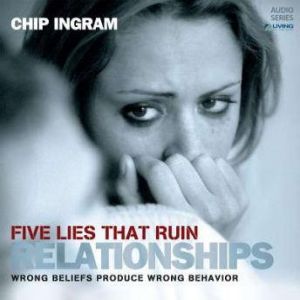 Five Lies that Ruin Relationships, Chip Ingram