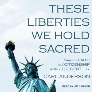 These Liberties We Hold Sacred, Carl Anderson