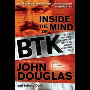 Inside the Mind of BTK: The True Story Behind the Thirty-Year Hunt for the Notorious Wichita Serial Killer, Johnny Dodd