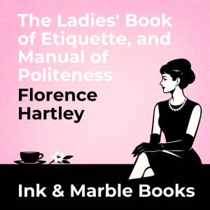 The Ladies Book of Etiquette, and Ma..., Florence Hartley
