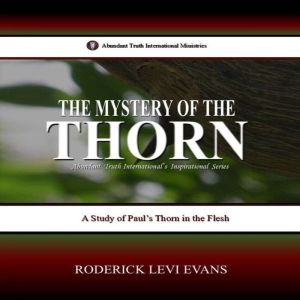 The Mystery of the Thorn: A Study of Paul's Thorn in the Flesh