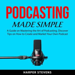 Podcasting Made Simple, Harper Stevens