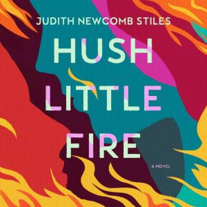 Hush Little Fire: A Novel