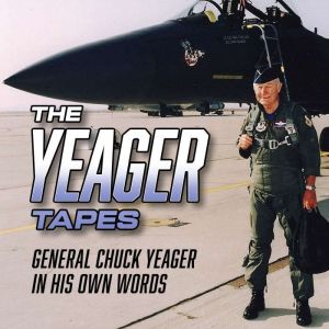 The Yeager Tapes: An Autobiography by General Chuck Yeager